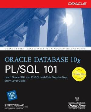 Oracle Database 10g PL/SQL 101 by Christopher Allen
