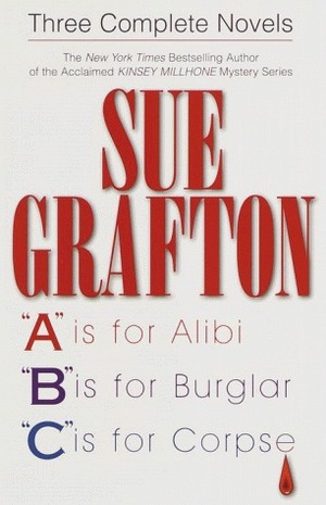 Three Complete Novels: A is for Alibi / B is for Burglar / C is for Corpse by Sue Grafton