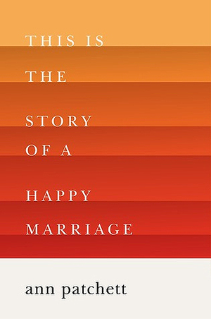 This Is the Story of a Happy Marriage by Ann Patchett