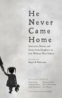 He Never Came Home: Interviews, Stories, and Essays from Daughters on Life Without Their Fathers by Regina R. Robertson