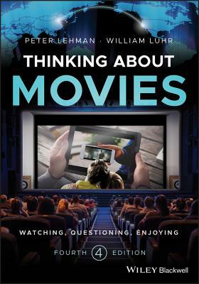 Thinking about Movies: Watching, Questioning, Enjoying by Peter Lehman, William Luhr
