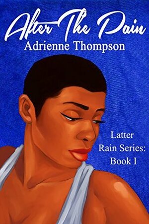 After the Pain (Latter Rain Series Book 1) by Adrienne Thompson