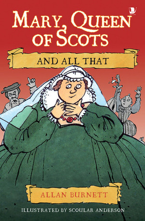 Mary, Queen of Scots and All That by Allan Burnett