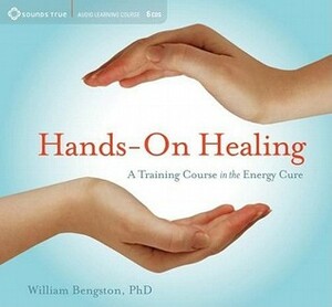 Hands-On Healing: A Training Course in the Energy Cure by William Bengston