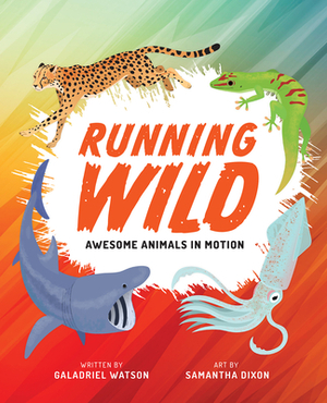 Running Wild: Awesome Animals in Motion by Galadriel Watson
