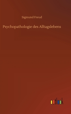 Psychopathologie des Alltagslebens by Sigmund Freud