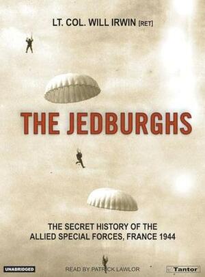 The Jedburghs: The Secret History of the Allied Special Forces, France 1944 by Patrick Lawlor, Will Irwin