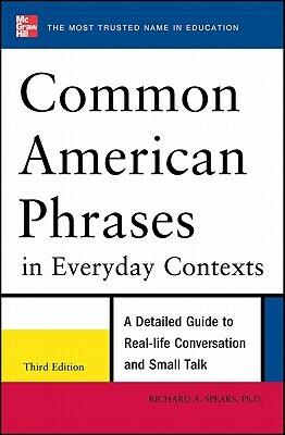 Common American Phrases in Everyday Contexts, 3rd Edition by Richard A. Spears