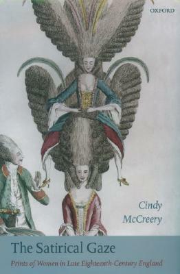 The Satirical Gaze: Prints of Women in Late Eighteenth-Century England by Cindy McCreery