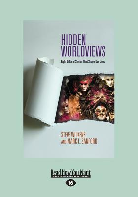 Hidden Worldviews: Eight Cultural Stories That (Large Print 16pt) by Mark L. Sanford, Steve Wilkens