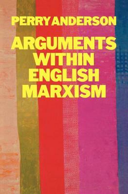 Arguments Within English Marxism by Perry Anderson