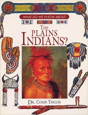 What Do We Know About the Plains Indians? by Colin F. Taylor