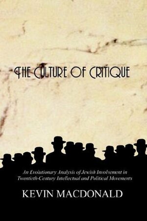 The Culture of Critique: An Evolutionary Analysis of Jewish Involvement in Twentieth-Century Intellectual and Political Movements by Kevin B. MacDonald