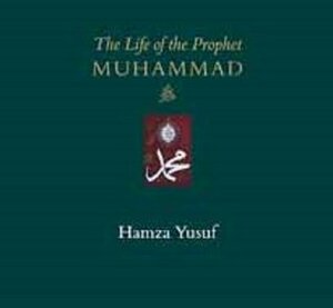 The Life of the Prophet Muhammad ﷺ by Hamza Yusuf