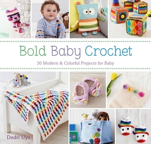 Bold Baby Crochet: 30 Modern & Colorful Projects for Baby by Dedri Uys