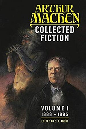 Collected Fiction Volume 1: 1888-1895 by Arthur Machen, S.T. Joshi