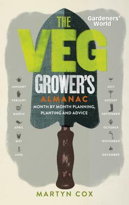 Gardeners' World: The Veg Grower's Almanac: Month by Month Planning, Planting and Advice by Martyn Cox