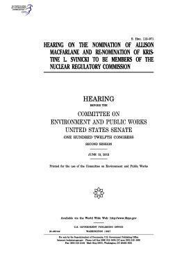 Hearing on the nomination of Allison Macfarlane and re-nomination of Kristine L. Svinicki to be members of the Nuclear Regulatory Commission: hearing by Committee on Environment and Publ Works, United States Congress, United States Senate