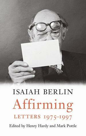 Affirming: Letters, 1975-1997 by Isaiah Berlin, Henry Hardy, Noam Chomsky, Mark Pottle