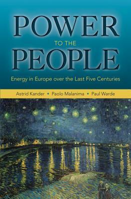 Power to the People: Energy in Europe Over the Last Five Centuries by Paul Warde, Astrid Kander, Paolo Malanima