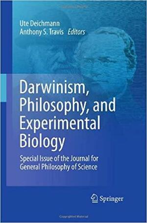 Darwinism, Philosophy, And Experimental Biology: Special Issue Of The Journal For General Philosophy Of Science by Ute Deichman, Anthony S. Travis