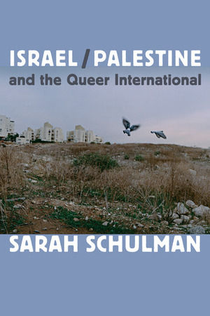 Israel/Palestine and the Queer International by Sarah Schulman