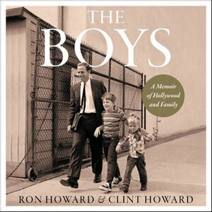 The Boys: A Memoir of Hollywood and Family by Ron Howard, Clint Howard