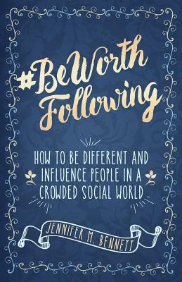 #beworthfollowing: How to Be Different and Influence People in a Crowded Social World by Jennifer Bennett