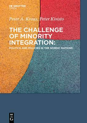 The Challenge of Minority Integration: Politics and Policies in the Nordic Nations by Peter Kivisto, Peter a. Kraus