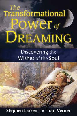 The Transformational Power of Dreaming: Discovering the Wishes of the Soul by Stephen Larsen, Tom Verner