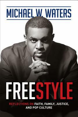 Freestyle: Reflections on Faith, Family, Justice, and Pop Culture by Michael W. Waters