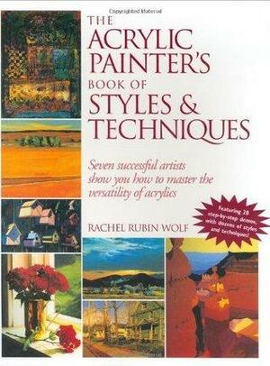 The Acrylic Painter's Book of Styles & Techniques by Rachel Rubin Wolf