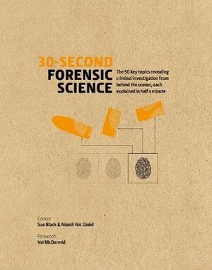 30-Second Forensic Science: 50 Key Topics Revealing Criminal Investigation from Behind the Scenes, Each Explained in Half a Minute by Sue Black, Niamh Nic Daéid