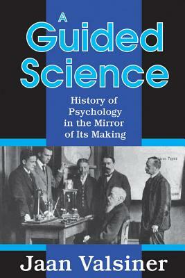 A Guided Science: History of Pscyhology in the Mirror of Its Making by Jaan Valsiner