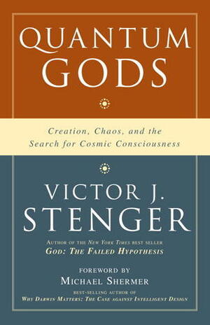 Quantum Gods: Creation, Chaos, and the Search for Cosmic Consciousness by Victor J. Stenger, Michael Shermer