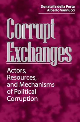 Corrupt Exchanges: Actors, Resources, and Mechanisms of Political Corruption by Donatella Della Porta