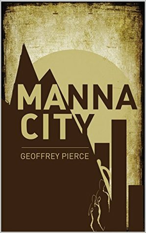 Manna City: A Post-Apocalyptic Survival Thriller by Geoffrey Pierce