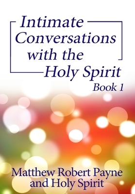 Intimate Conversations with the Holy Spirit Book 1 by Holy Spirit, Matthew Robert Payne