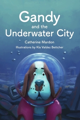 Gandy and the Underwater City by Austin Mardon, Catherine Mardon