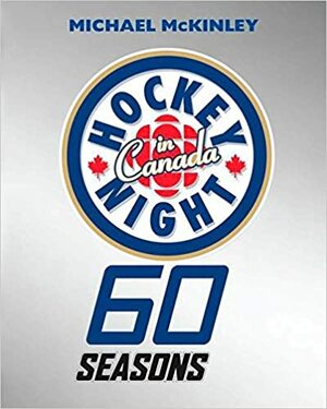 Hockey Night in Canada: A Legacy in Three Periods by Michael McKinley