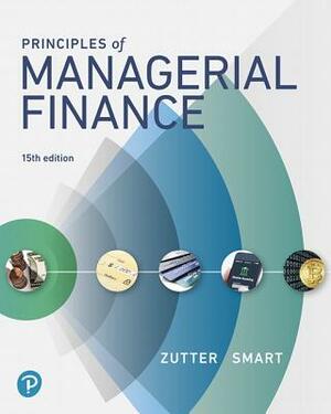 Principles of Managerial Finance by Scott Smart, Chad Zutter