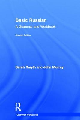 Basic Russian: A Grammar and Workbook by Sarah Smyth, John Murray