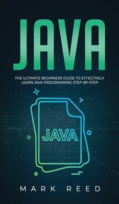 Java: The ultimate beginners guide to effectively learn Java programming step-by-step by Mark Reed