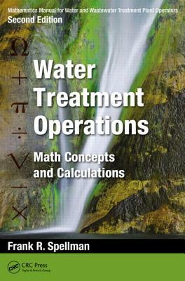 Mathematics Manual for Water and Wastewater Treatment Plant Operators: Water Treatment Operations: Math Concepts and Calculations by Frank R. Spellman