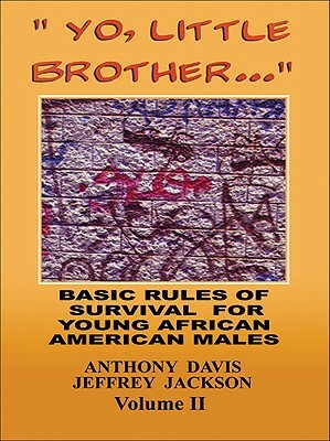 Yo, Little Brother . . . Volume II: Basic Rules of Survival for Young African American Males by Anthony Davis, Jeffrey Jackson
