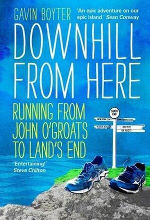 Downhill From Here: Running From John O'Groats to Land's End by Gavin Boyter