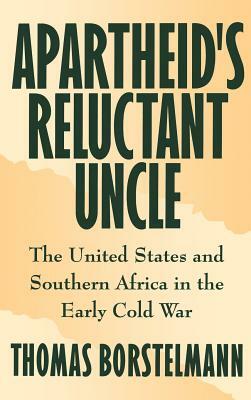 Apartheid's Reluctant Uncle: The United States and Southern Africa in the Early Cold War by Thomas Borstelmann