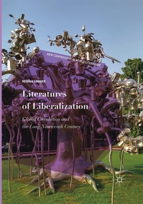 Literatures of Liberalization: Global Circulation and the Long Nineteenth Century by Regenia Gagnier