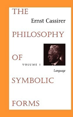 The Philosophy of Symbolic Forms: Volume 1: Language by Ernst Cassirer, Charles William Hendel Jr., Ralph Manheim