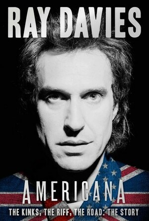 Americana: The Kinks, the Riff, the Road: The Story by Ray Davies